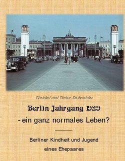 Berlin Jahrgang 1929 – ein ganz normales Leben? von Siebenkäs,  Christel, Siebenkäs,  Dieter