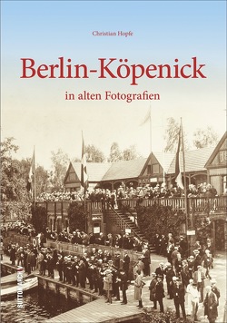 Berlin-Köpenick in alten Fotografien von Hopfe,  Christian