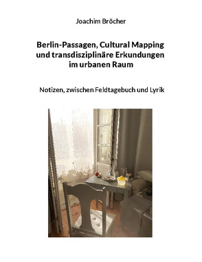 Berlin-Passagen, Cultural Mapping und transdisziplinäre Erkundungen im urbanen Raum von Broecher,  Joachim