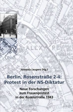 Berlin, Rosenstrasse 2-4: Protest in der NS-Diktatur von Leichsenring,  Jana, Leugers,  Antonia, Neander,  Joachim, Prause,  Pascal, Stoltzfus,  Nathan