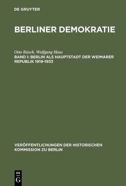 Berliner Demokratie / Berlin als Hauptstadt der Weimarer Republik 1919–1933 von AG Berliner Demokratie/FU, Büsch,  Otto, Haus,  Wolfgang