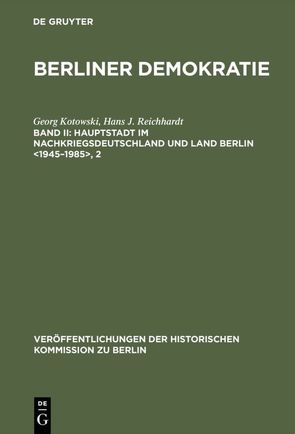 Berliner Demokratie / Hauptstadt im Nachkriegsdeutschland und Land Berlin <1945–1985> von AG Berliner Demokratie/FU, Kotowski,  Georg, Reichhardt,  Hans J.