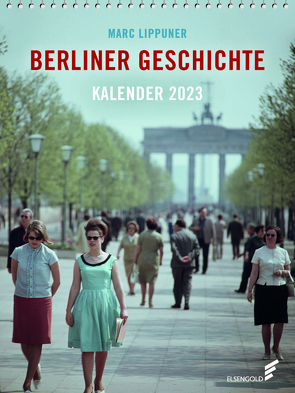 Berliner Geschichte. Kalender 2023 von Lippuner,  Marc