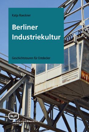 Berliner Industriekultur von Roeckner,  Katja