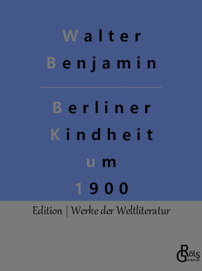 Berliner Kindheit um 1900 von Benjamin,  Walter, Gröls-Verlag,  Redaktion