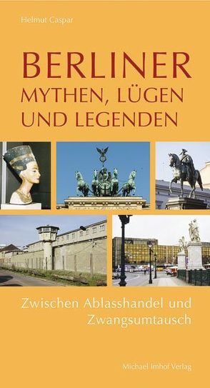 Berliner Mythen, Lügen und Legenden von Caspar,  Helmut