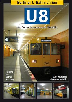 Berliner U-Bahn-Linien: U8 – Von Gesundbrunnen nach Neukölln von Mauruszat,  Axel, Seefeldt,  Alexander