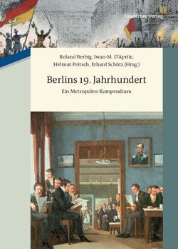 Berlins 19. Jahrhundert von Berbig,  Roland, D'Aprile,  Iwan M, Peitsch,  Helmut, Schütz,  Erhard