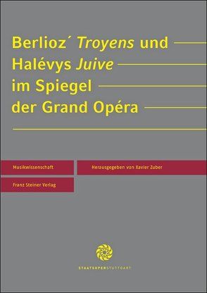 Berlioz‘ „Troyens“ und Halévys „Juive“ im Spiegel der Grand Opéra von Zuber,  Xavier