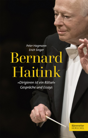 Bernard Haitink „Dirigieren ist ein Rätsel“ von Hagmann,  Peter, Singer,  Erich