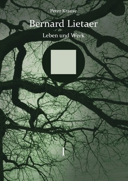 Bernard Lietaer – Leben und Werk – Band I von Krause,  Peter