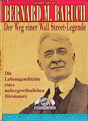 Bernard M. Baruch: Der Weg einer Wall Street-Legende von Grant,  James, Wenz-Peters,  Michael