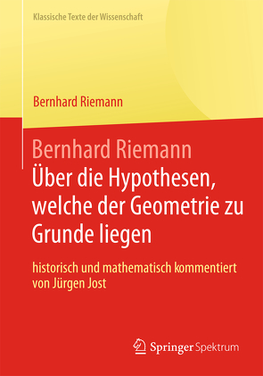 Bernhard Riemann „Über die Hypothesen, welche der Geometrie zu Grunde liegen“ von Jost,  Jürgen, Riemann,  Bernhard