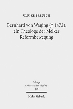 Bernhard von Waging (+ 1472), ein Theologe der Melker Reformbewegung von Treusch,  Ulrike