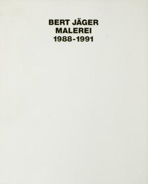 Bert Jäger, Malerei 1988-1991 von Heidenreich,  Wolfgang, Jäger,  Bert, Jensch,  Michael, Schmitt,  Hartmut, Schumann-Bacia,  Eva M, Weber,  Dieter, Wolpert,  Rudi, Wolpert,  Ruth F