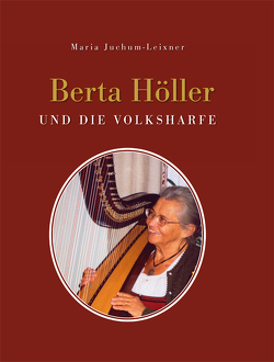Berta Höller und die Volksharfe von Juchum-Leixner,  Maria