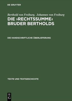 Berthold von Freiburg; Johannes von Freiburg: Die ›Rechtssumme‹ Bruder Bertholds / Die handschriftliche Überlieferung von Berthold von Freiburg, Weck,  Helmut