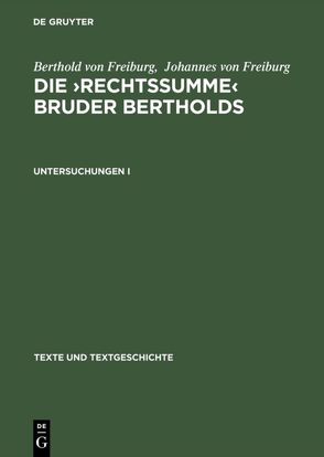 Berthold von Freiburg; Johannes von Freiburg: Die ›Rechtssumme‹ Bruder Bertholds / Untersuchungen I von Berthold von Freiburg, Hamm,  Marlies, Ulmschneider,  Helgard