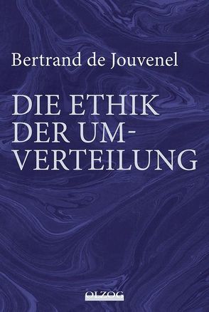 Bertrand de Jouvenel: Die Ethik der Umverteilung von Bouillon,  Hardy, Habermann,  Gerd, Horn,  Karen Ilse