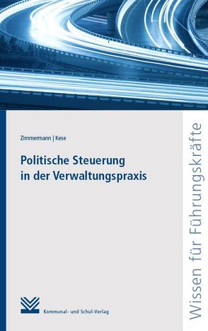 Politische Steuerung in der Verwaltungspraxis von Kese,  Volkmar, Zimmermann,  Daniel