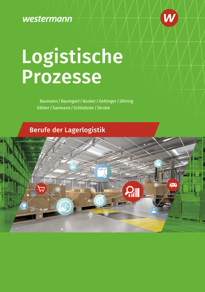 Berufe der Lagerlogistik / Logistische Prozesse von Baumann,  Gerd, Baumgart,  Michael, Busker,  Werena, Geltinger,  Alfred, Jähring,  Axel, Kähler,  Volker, Sanmann,  Kay, Schliebner,  Inka, Strube,  Jörg