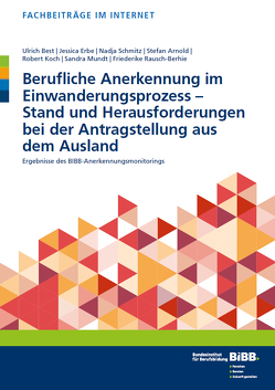 Berufliche Anerkennung im Einwanderungsprozess – Stand und Herausforderungen bei der Antragstellung aus dem Ausland von Arnold,  Stefan, Best,  Ulrich, Erbe,  Jessica, Koch,  Robert, Mundt,  Sandra, Rausch-Berhie,  Friederike, Schmitz,  Nadja