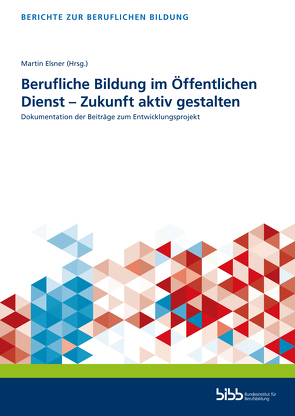 Berufliche Bildung im Öffentlichen Dienst – Zukunft aktiv gestalten von Elsner,  Martin