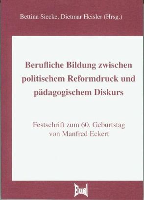 Berufliche Bildung zwischen politischem Reformdruck und pädagogischem Diskurs von Heisler,  Dietmar, Siecke,  Bettina