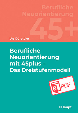 Berufliche Neuorientierung mit 45plus – Das Dreistufenmodell von Dürsteler,  Urs