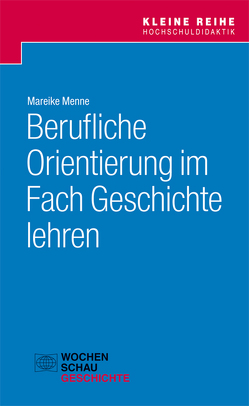 Berufliche Orientierung im Fach Geschichte lehren von Menne,  Mareike