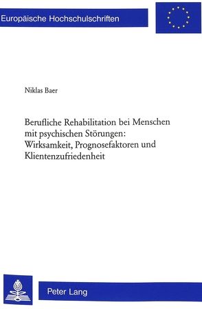 Berufliche Rehabilitation bei Menschen mit psychischen Störungen: Wirksamkeit, Prognosefaktoren und Klientenzufriedenheit von Baer,  Niklas
