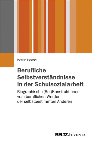 Berufliche Selbstverständnisse in der Schulsozialarbeit von Haase,  Katrin