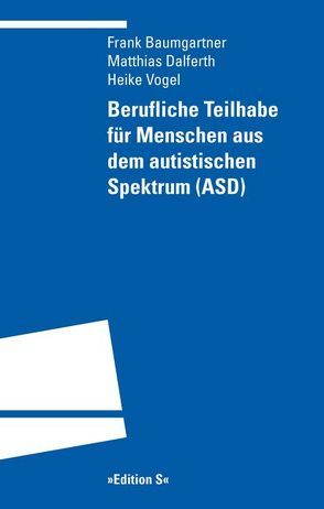 Berufliche Teilhabe für Menschen aus dem autistischen Spektrum (ASD) von Baumgärtner,  Frank, Dalferth,  Matthias, Vogel,  Heike