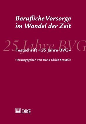 Berufliche Vorsorge im Wandel der Zeit. Festschrift ’25 Jahre BVG‘ von Stauffer,  Hans-Ulrich