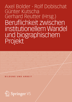 Beruflichkeit zwischen institutionellem Wandel und biographischem Projekt von Bolder,  Axel, Dobischat,  Rolf, Kutscha,  Günter, Reutter,  Gerhard