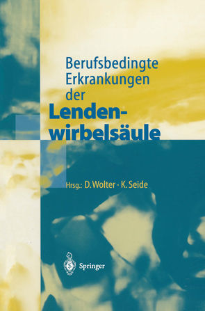 Berufsbedingte Erkrankungen der Lendenwirbelsäule von Seide,  K., Wolter,  D.