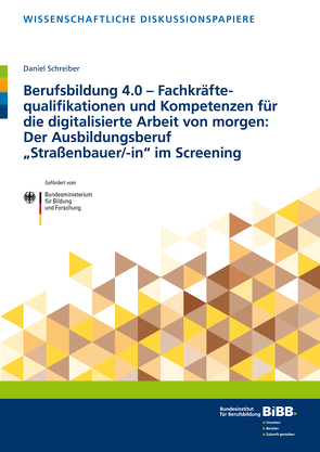 Berufsbildung 4.0 – Fachkräftequalifikationen und Kompetenzen für die digitalisierte Arbeit von morgen: Der Ausbildungsberuf „Straßenbauer/-in“ im Screening von Schreiber,  Daniel