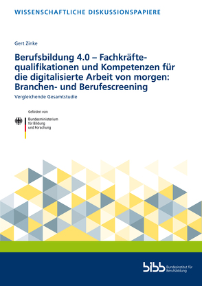 Berufsbildung 4.0 – Fachkräftequalifikationen und Kompetenzen für die digitalisierte Arbeit von morgen: Branchen- und Berufescreening von Zinke,  Gert