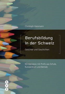 Berufsbildung in der Schweiz – Gesichter und Geschichten (E-Book) von Gassmann,  Christoph