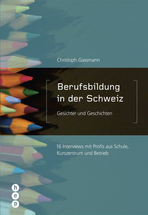 Berufsbildung in der Schweiz – Gesichter und Geschichten von Gassmann,  Christoph