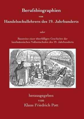 Berufsbiographien von Handelsschullehrern des 19. Jahrhunderts von Pott,  Klaus Friedrich