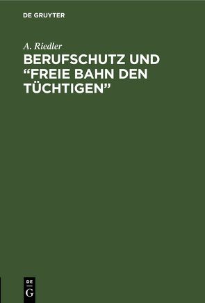 Berufschutz und „Freie Bahn den Tüchtigen“ von Riedler,  A.