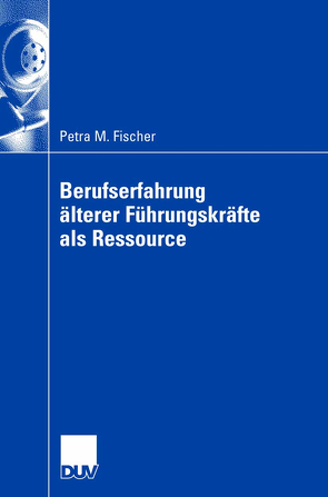 Berufserfahrung älterer Führungskräfte als Ressource von Fischer,  Petra