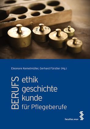 Berufsethik, Berufsgeschichte und Berufskunde für Pflegeberufe von Fürstler,  Gerhard, Kemetmüller,  Eleonore
