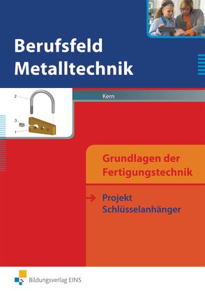 Berufsfeld Metalltechnik – Grundlagen der Fertigungstechnik von Kern,  Georg