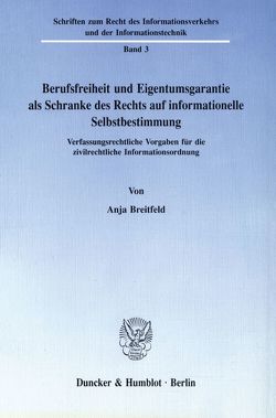 Berufsfreiheit und Eigentumsgarantie als Schranke des Rechts auf informationelle Selbstbestimmung. von Breitfeld,  Anja