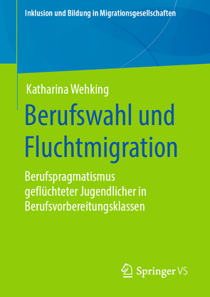 Berufswahl und Fluchtmigration von Wehking,  Katharina