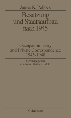 Besatzung und Staatsaufbau nach 1945 von Krüger-Bulcke,  Ingrid, Pollock,  James K.
