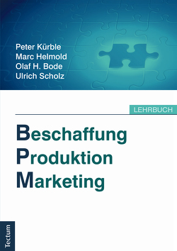 Beschaffung, Produktion, Marketing von Bode,  Olaf H., Helmold,  Marc, Kürble,  Peter, Scholz,  Ulrich
