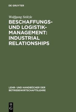 Beschaffungs- und Logistik-Management: Industrial Relationships von Stölzle,  Wolfgang